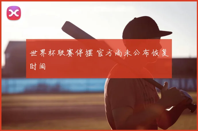 世界杯联赛停摆 官方尚未公布恢复时间