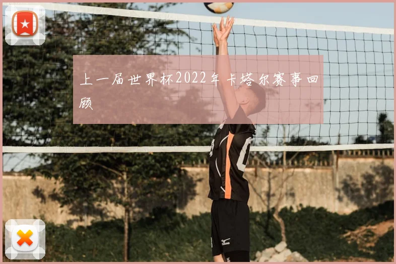 上一届世界杯2022年卡塔尔赛事回顾