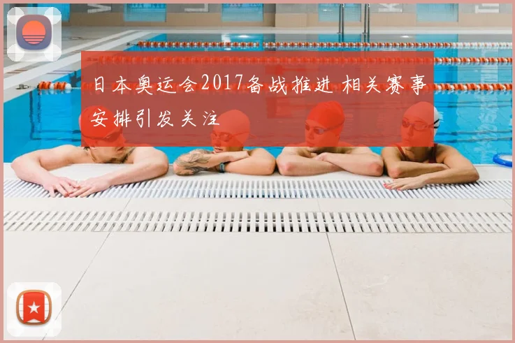 日本奥运会2017备战推进 相关赛事安排引发关注