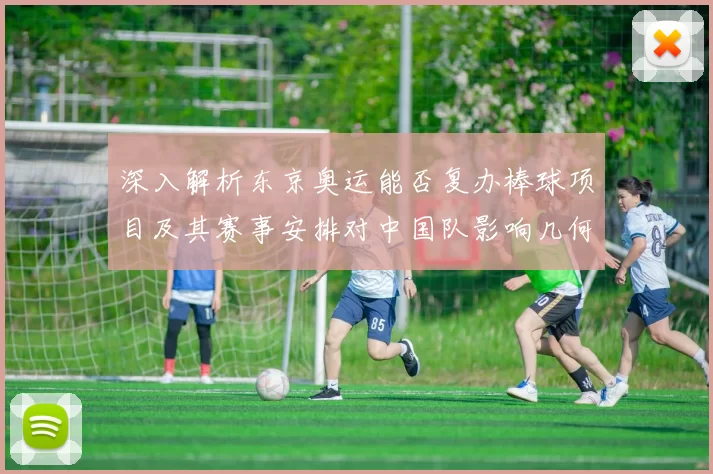 深入解析东京奥运能否复办棒球项目及其赛事安排对中国队影响几何