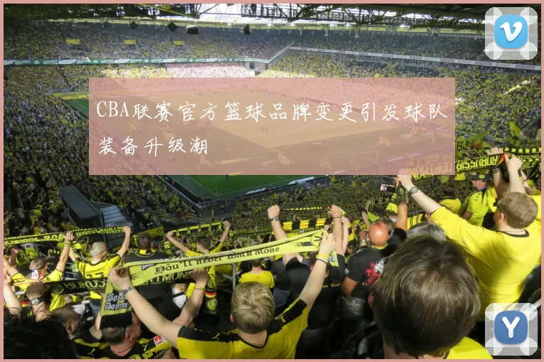 CBA联赛官方篮球品牌变更引发球队装备升级潮