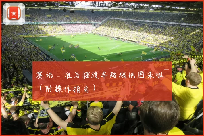 赛讯 _ 淮马摆渡车路线地图来啦~（附操作指南）