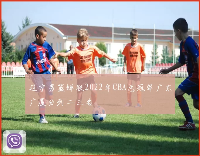 辽宁男篮蝉联2022年CBA总冠军广东广厦分列二三名